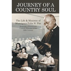 Journey of a Country Soul: The Life & Ministry of Monsignor Felix N. Pitt, Kentucky's Preeminent Catholic Educator of the 20th Century