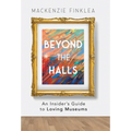 Beyond the Halls: An Insider's Guide to Loving Museums