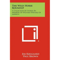 The Wild Horse Roundup: A Collection Of Stories By Members Of Western Writers Of America