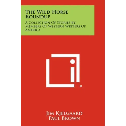 The Wild Horse Roundup: A Collection Of Stories By Members Of Western Writers Of America