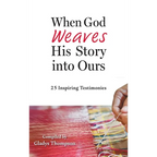 When God Weaves His Story into Ours: 25 Inspiring Testimonies
