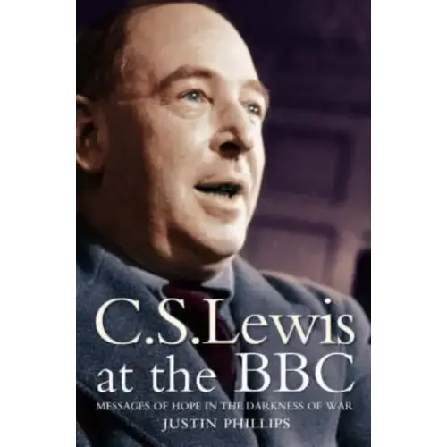 C. S. Lewis at the BBC: Messages of Hope in the Darkness of War