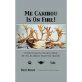 Me Caribou Is On Fire: International Adventures of An Alaskan Hunting Guide