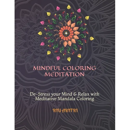 Mindful Coloring Meditation: De-Stress your Mind & Relax with Meditative Mandala Coloring