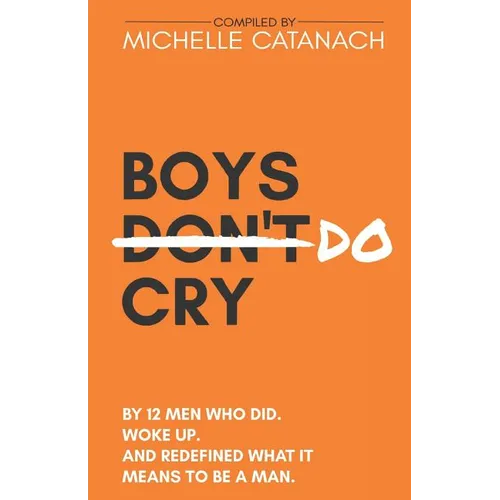 Boys Do Cry: By 12 Men Who Did. Woke Up. And Redefined What it Means to be a Man.