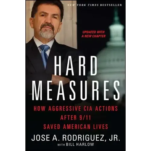 Hard Measures: How Aggressive CIA Actions After 9/11 Saved American Lives