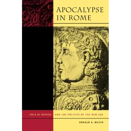 Apocalypse in Rome: Cola Di Rienzo and the Politics of the New Age