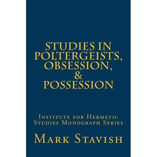 Studies in Poltergeists, Obsession, & Possession: Institute for Hermetic Studies Monograph Series