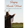 Singing to the North Wind: The Calling to an Extraordinary Life