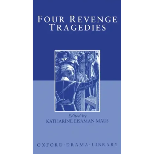 Four Revenge Tragedies: The Spanish Tragedy; The Revenger's Tragedy; The Revenge of Bussy D'Ambois; And the Atheist's Tragedy