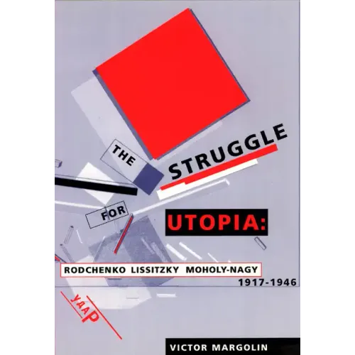The Struggle for Utopia: Rodchenko, Lissitzky, Moholy-Nagy, 1917-1946
