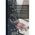 Public Baths and Wash-Houses: A Treatise On Their Planning, Design, Arrangement, and Fitting, Having Special Regard to the Acts Arranging for Their