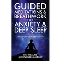 Guided Meditations & Breathwork For Anxiety & Deep Sleep: 10+ Hours Of Affirmations, Hypnosis & Guided Breathing For Relaxation, Self-Love, Insomnia,