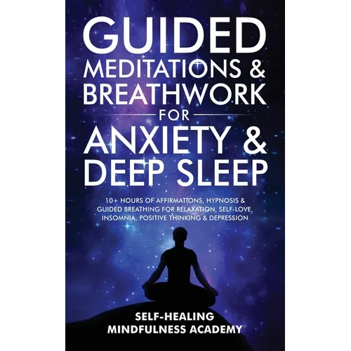 Guided Meditations & Breathwork For Anxiety & Deep Sleep: 10+ Hours Of Affirmations, Hypnosis & Guided Breathing For Relaxation, Self-Love, Insomnia,