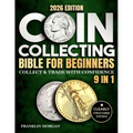 Coin Collecting Bible for Beginners: A Proven, Step-by-Step System to Build a Valuable Collection, Avoid Costly Mistakes, and Finally Understand What