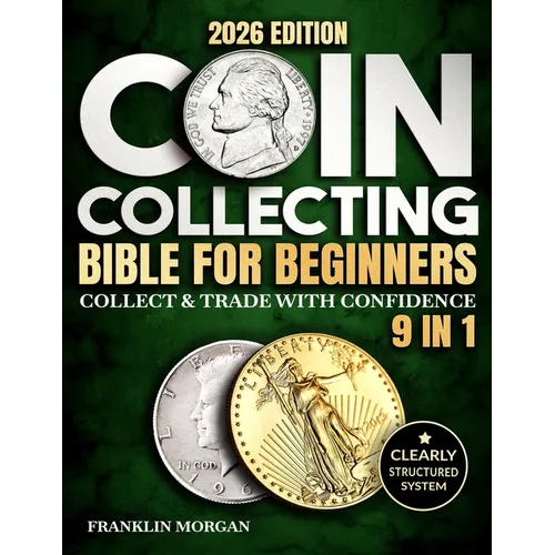 Coin Collecting Bible for Beginners: A Proven, Step-by-Step System to Build a Valuable Collection, Avoid Costly Mistakes, and Finally Understand What