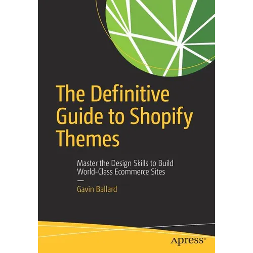 The Definitive Guide to Shopify Themes: Master the Design Skills to Build World-Class Ecommerce Sites