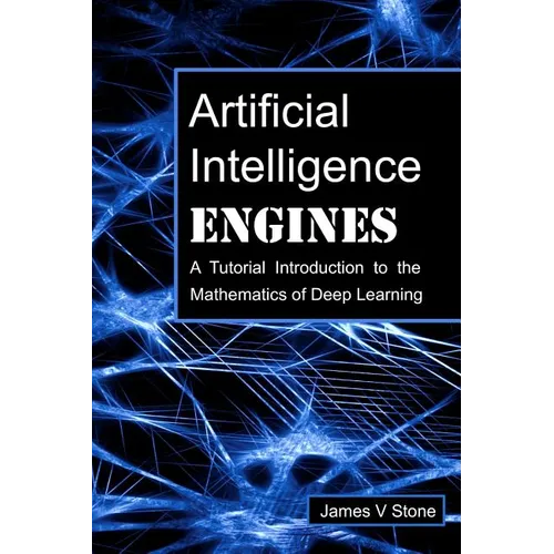 Artificial Intelligence Engines: A Tutorial Introduction to the Mathematics of Deep Learning