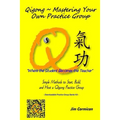Qigong Mastering Your Own Practice Group: Simple Methods to Start, Build, and Host a Qigong Practice Group