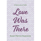 Love Was There: A Testimony of Faith