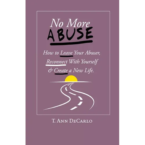 No More Abuse: How To Leave Your Abuser, Reconnect with Yourself & Create a New Life