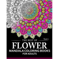 The Best of Flower Mandala Coloring Books for Adults Volume 1: A Stress Management Coloring Book For Adults