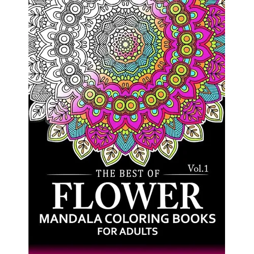 The Best of Flower Mandala Coloring Books for Adults Volume 1: A Stress Management Coloring Book For Adults