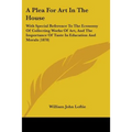 A Plea For Art In The House: With Special Reference To The Economy Of Collecting Works Of Art, And The Importance Of Taste In Education And Morals (18