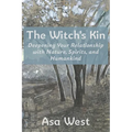 The Witch's Kin: Deepening Your Relationship with Nature, Spirits, and Humankind