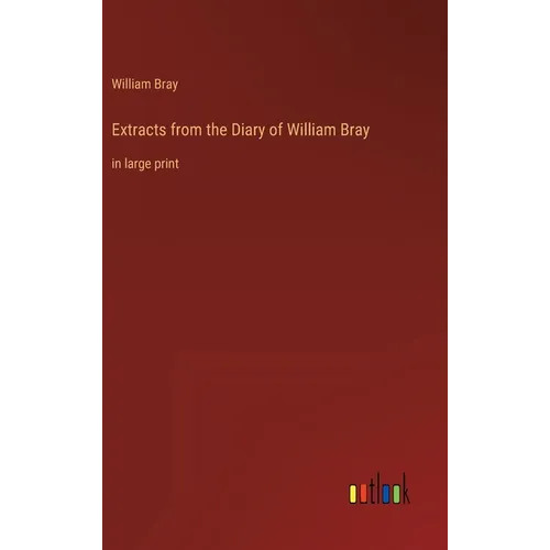 Extracts from the Diary of William Bray: in large print