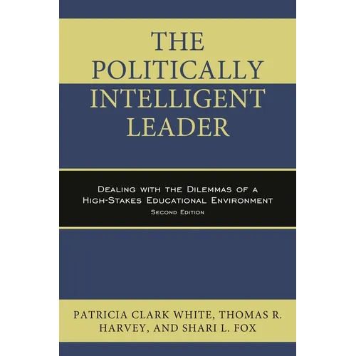 Politically Intelligent Leader: Dealing with the Dilemmas of a High-Stakes Educational Environment