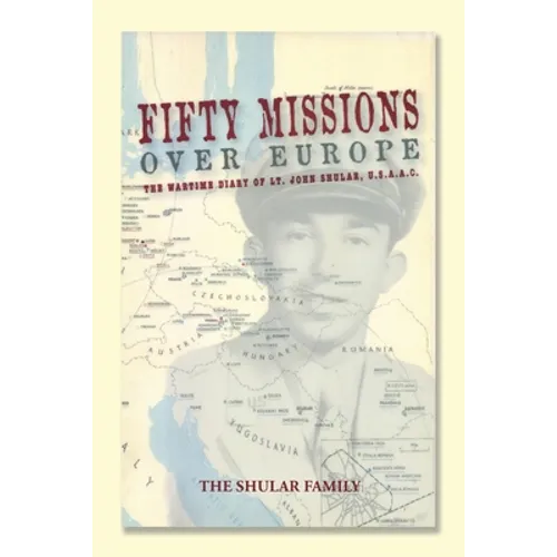Fifty Missions over Europe: The Wartime Diary of Lt. John Shular, Usaac