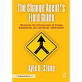 The Change Agent's Field Guide: Mastering the Intersections of Change Management and Continuous Improvement