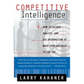 Competitive Intelligence: How to Gather Analyze and Use Information to Move Your Business to the Top