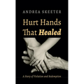 Hurt Hands That Healed: A Story of Violation and Redemption