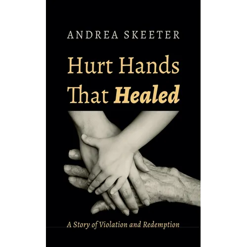 Hurt Hands That Healed: A Story of Violation and Redemption