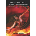 I KNOW WHO I AM WHEN I BELLY DANCE! A Handbook for Reclaiming Your True Feminine Self