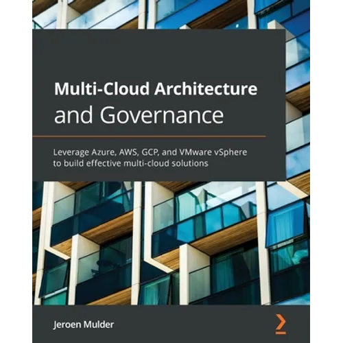 Multi-Cloud Architecture and Governance: Leverage Azure, AWS, GCP, and VMware vSphere to build effective multi-cloud solutions
