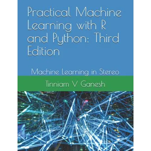 Practical Machine Learning with R and Python: Third Edition: Machine Learning in Stereo