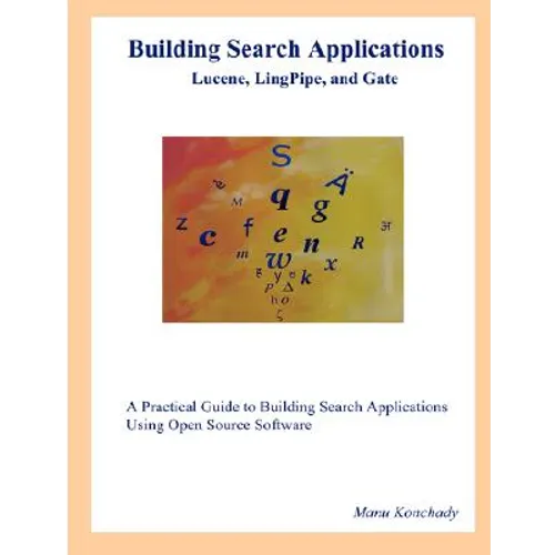 Building Search Applications: Lucene, LingPipe, and Gate
