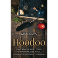 Hoodoo: Unlocking the Secret Power of Rootwork, Folk Magic, Conjuration, Witchcraft, and Mojo
