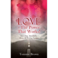 LOVE - The Power That Works!: Exceeding, Abundantly, Above All We Can Imagine