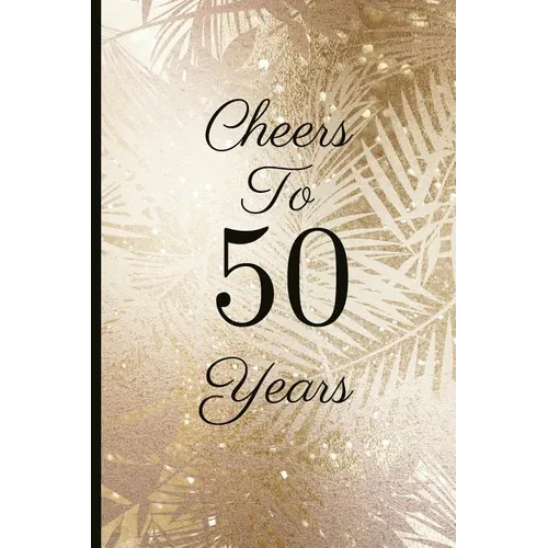 Cheers to 50 Years: A Beautiful 50th Birthday Gift and Keepsake to Write Down Special Moments