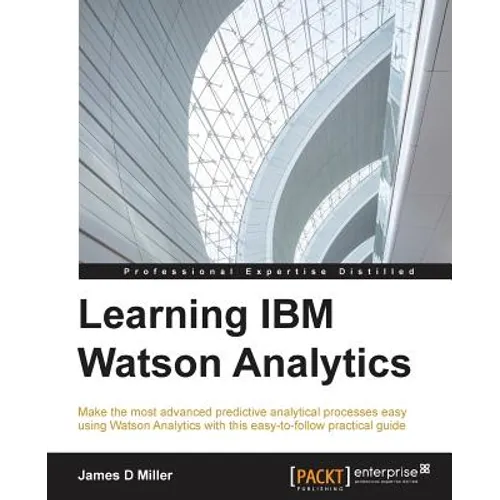 Learning IBM Watson Analytics: Make the most advanced predictive analytical processes easy using Watson Analytics with this easy-to-follow practical g