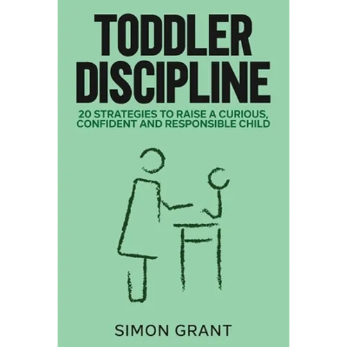 Toddler Discipline: 20 Strategies to Raise a Curious, Confident and Responsible Child