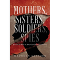 Mothers, Sisters, Soldiers, Spies: Women at War in American Military History
