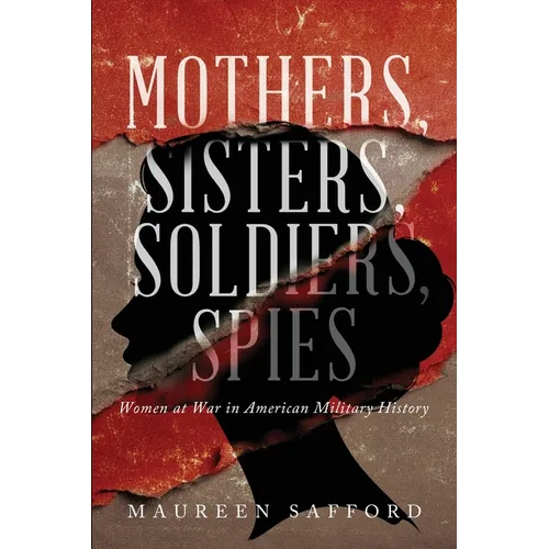 Mothers, Sisters, Soldiers, Spies: Women at War in American Military History