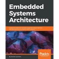 Embedded Systems Architecture: Explore architectural concepts, pragmatic design patterns, and best practices to produce robust systems