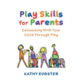 Play Skills for Parents: Connecting With Your Child Through Play