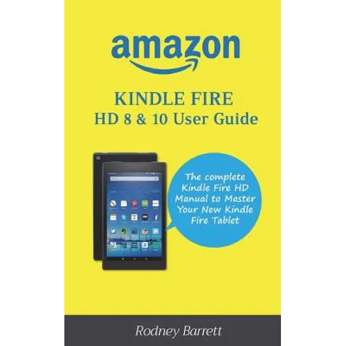 Amazon Kindle Fire HD 8 & 10 User Guide: The complete Kindle Fire HD Manual to Master Your New Kindle Fire Tablet